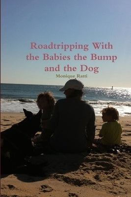Roadtripping With the Babies the Bump and the Dog by Ratti, Monique