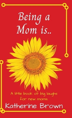 Being a Mom is... by Brown, Katherine