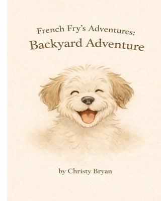 French Fry's Adventures: Backyard Adventure by Bryan, Christy