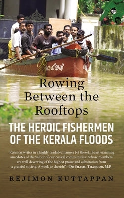Rowing Between the Rooftops: The Heroic Fishermen of the Kerala Floods by Kuttappan, Rejimon