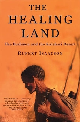 The Healing Land: The Bushmen and the Kalahari Desert by Isaacson, Rupert