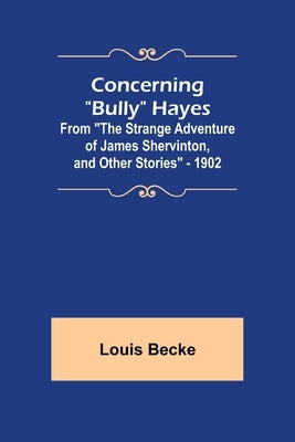 Concerning Bully Hayes; From The Strange Adventure of James Shervinton, and Other Stories - 1902 by Becke, Louis