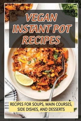 Vegan Instant Pot Recipes: Recipes For Soups, Main Courses, Side Dishes, And Desserts by Such, Harriett
