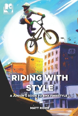 Riding with Style: A Junior's Guide to BMX Freestyle by Rider, Matt