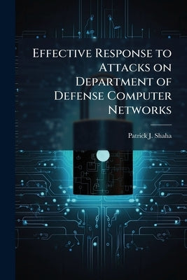 Effective Response to Attacks on Department of Defense Computer Networks by Shaha, Patrick J.