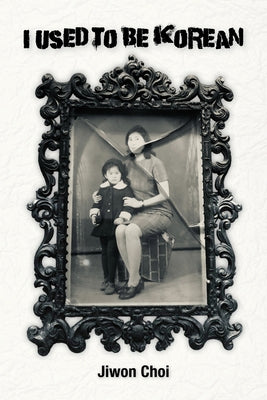 I Used to Be Korean by Choi, Jiwon