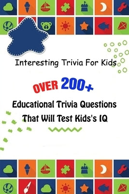 Interesting Trivia For Kids: Over 200+ Educational Trivia Questions That Will Test Kids's IQ by E. Brooks, Michael