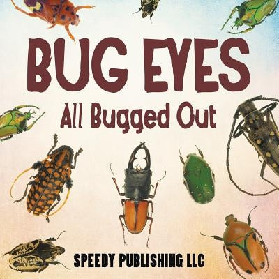 Bug Eyes - All Bugged Out by Speedy Publishing LLC