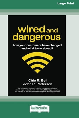 Wired and Dangerous: How Your Customers Have Changed and What to Do About It (16pt Large Edition) by Bell, Chip R.