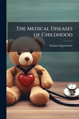 The Medical Diseases of Childhood by Oppenheim, Nathan