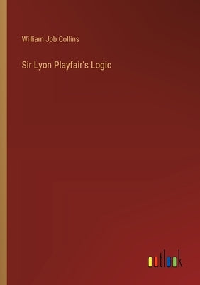 Sir Lyon Playfair's Logic by Collins, William Job
