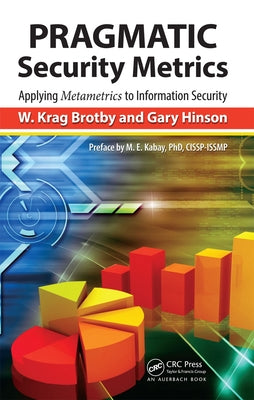 PRAGMATIC Security Metrics: Applying Metametrics to Information Security by Brotby, W. Krag