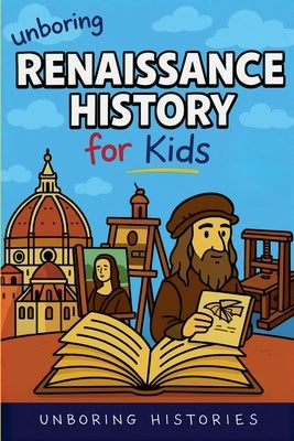 Unboring Renaissance History for Kids by Histories, Unboring
