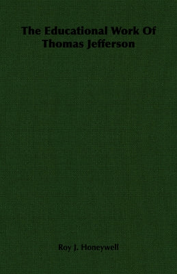 The Educational Work of Thomas Jefferson by Honeywell, Roy J.
