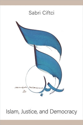 Islam, Justice, and Democracy by Ciftci, Sabri