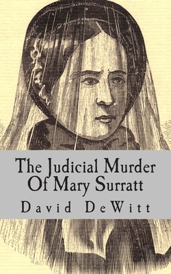The Judicial Murder Of Mary Surratt by DeWitt, David Miller