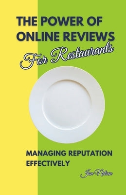 The Power of Online Reviews for Restaurants: Managing Reputation Effectively by Nelsen, Jon