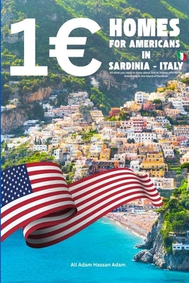 1 Homes For Americans in Sardinia - Italy: All what you need to know about the 1 homes offered for Americans in the Island of Sardinia by Ali, Adam Hassan Adam