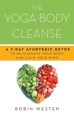 Yoga-Body Cleanse: A 7-Day Ayurvedic Detox to Rejuvenate Your Body and Calm Your Mind by Westen, Robin