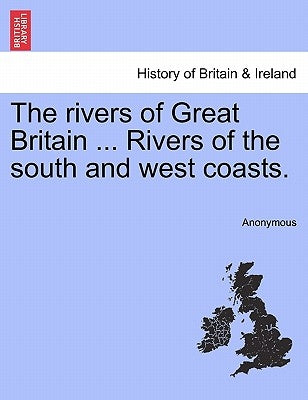 The Rivers of Great Britain ... Rivers of the South and West Coasts. by Anonymous