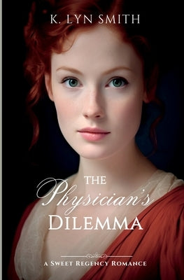 The Physician's Dilemma: A Sweet Regency Romance by Smith, K. Lyn