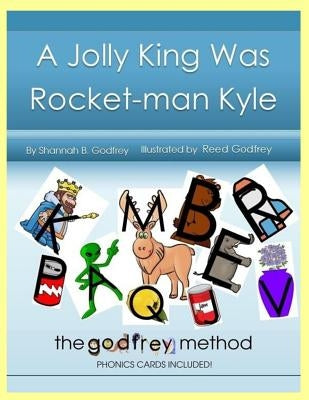 A Jolly King Was Rocket-man Kyle: The Godfrey Method phonics cards included by Godfrey, Reed R.