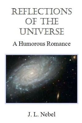 Reflections of the Universe: A Humorous Romance by Nebel, J. L.