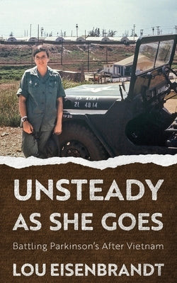 Unsteady As She Goes: Battling Parkinson's After Vietnam by Eisenbrandt, Lou
