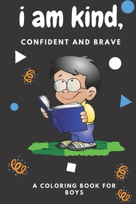 i am kind, confident and brave coloring book: amazing coloring book for clever boys, there are many advices and mazes to make boys intelligent by Med, Allam Boy