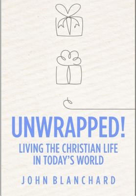 Unwrapped!: Living the Christian Life in Today's World by Blanchard, John