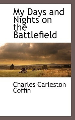 My Days and Nights on the Battlefield by Coffin, Charles Carleston