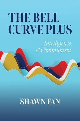 The Bell Curve Plus: Intelligence & Communism by Fan, Shawn