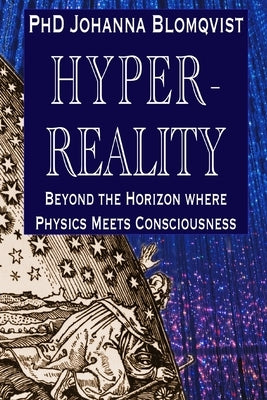 Hyperreality: Beyond the Horizon where Physics Meets Consciousness by Blomqvist, Johanna