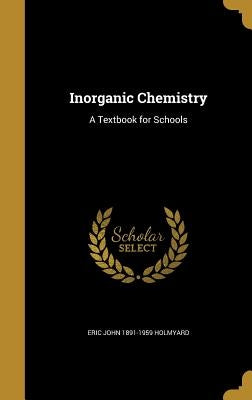 Inorganic Chemistry: A Textbook for Schools by Holmyard, Eric John 1891-1959