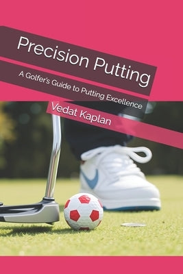 Precision Putting: A Golfer's Guide to Putting Excellence by Dewsbury, Simon