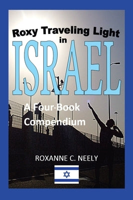 Roxy Traveling Light in Israel: A Four-Book Compendium by Neely, Roxanne C.