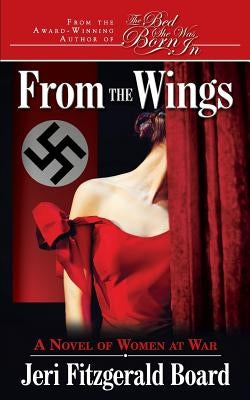 From The Wings: A Novel of Women at War by Board, Jeri Fitzgerald