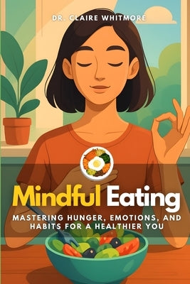 Mindful Eating: Mastering Hunger, Emotions, and Habits for a Healthier You by Monroe, Eli