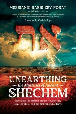 Unearthing the Mysteries of Ancient Shechem: Revealing the Hidden Truths of Golgotha, Israel's Future, and the Biblical End of Days by Porat, Zev