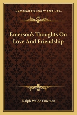 Emerson's Thoughts on Love and Friendship by Emerson, Ralph Waldo
