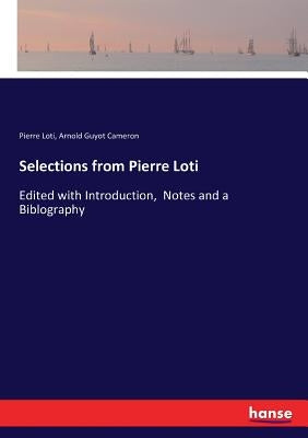 Selections from Pierre Loti: Edited with Introduction, Notes and a Biblography by Loti, Pierre
