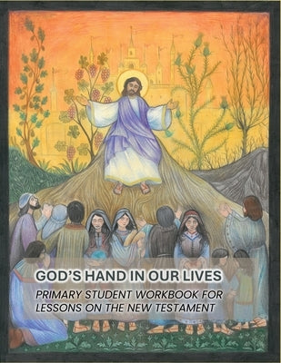 God's Hand In Our Lives: Primary Student Workbook for Lessons on the New Testament by Church of the Lutheran Confession