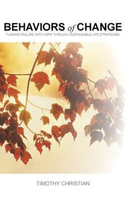 Behaviors of Change: Turning Failure into Hope Through Sustainable Life Strategies by Christian, Timothy