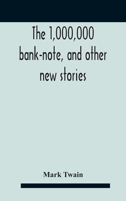 The 1,000,000 Bank-Note, And Other New Stories by Twain, Mark