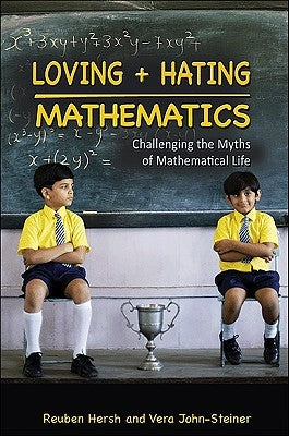 Loving + Hating Mathematics: Challenging the Myths of Mathematical Life by Hersh, Reuben