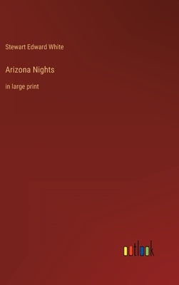 Arizona Nights: in large print by White, Stewart Edward