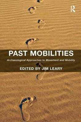 Past Mobilities: Archaeological Approaches to Movement and Mobility by Leary, Jim