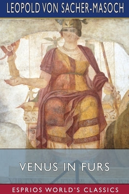 Venus in Furs (Esprios Classics): Translated by Fernanda Savage by Sacher-Masoch, Leopold Von