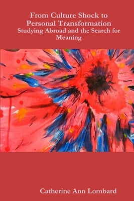 From Culture Shock to Personal Transformation: Studying Abroad and the Search for Meaning by Lombard, Catherine Ann