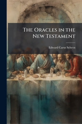 The Oracles in the New Testament by Selwyn, Edward Carus